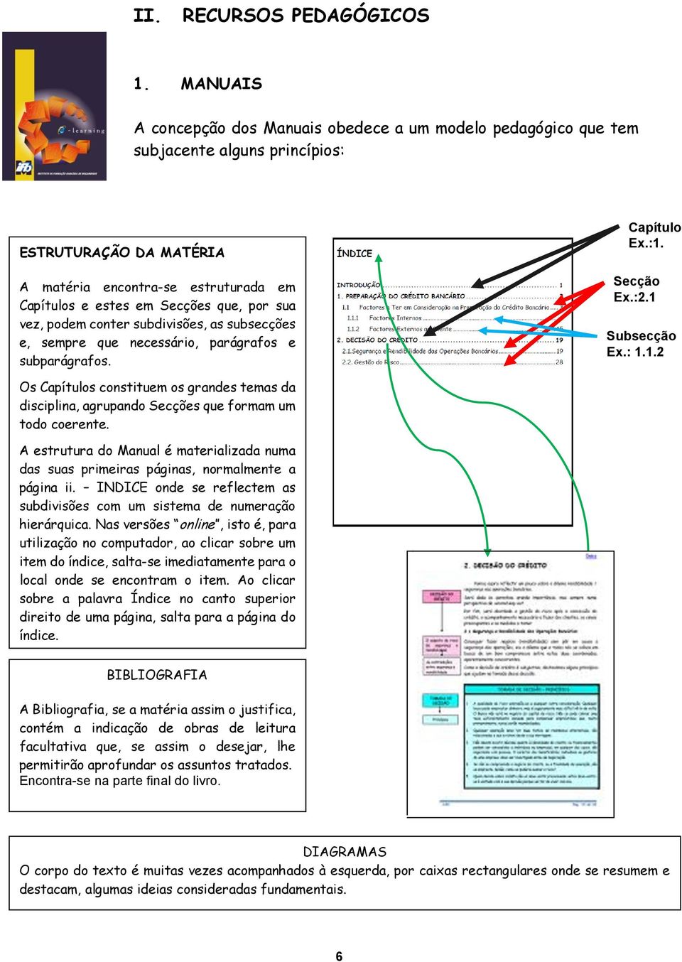 sua vez, podem conter subdivisões, as subsecções e, sempre que necessário, parágrafos e subparágrafos. Capítulo Ex.:1.