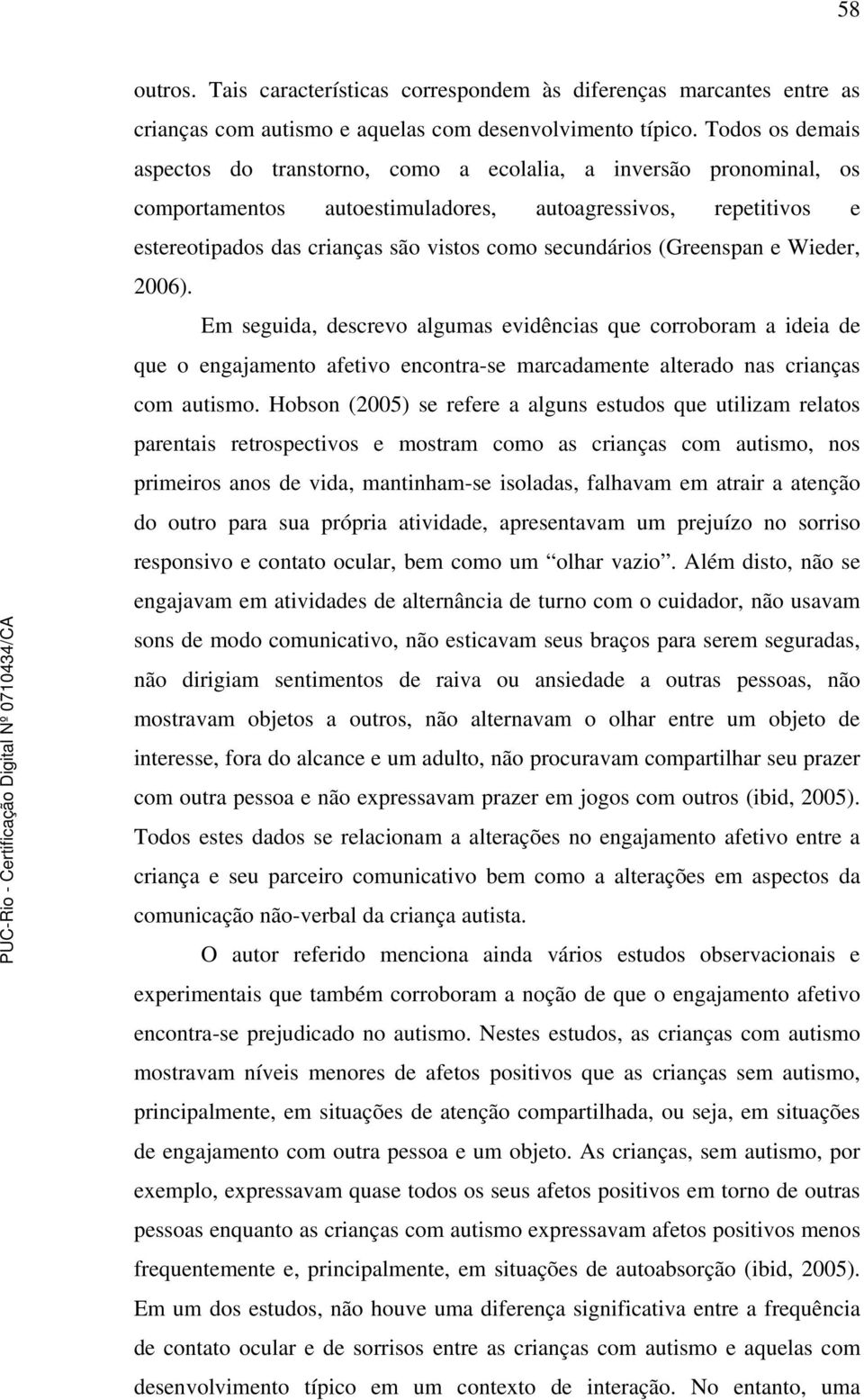 secundários (Greenspan e Wieder, 2006). Em seguida, descrevo algumas evidências que corroboram a ideia de que o engajamento afetivo encontra-se marcadamente alterado nas crianças com autismo.