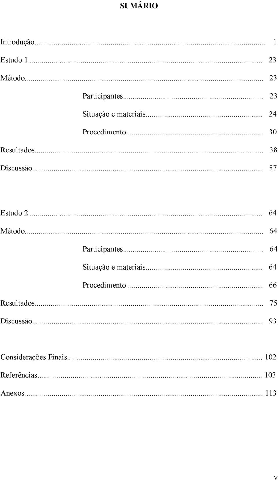 .. 57 Estudo 2... 64 Método... 64 Participantes... 64 Situação e materiais.