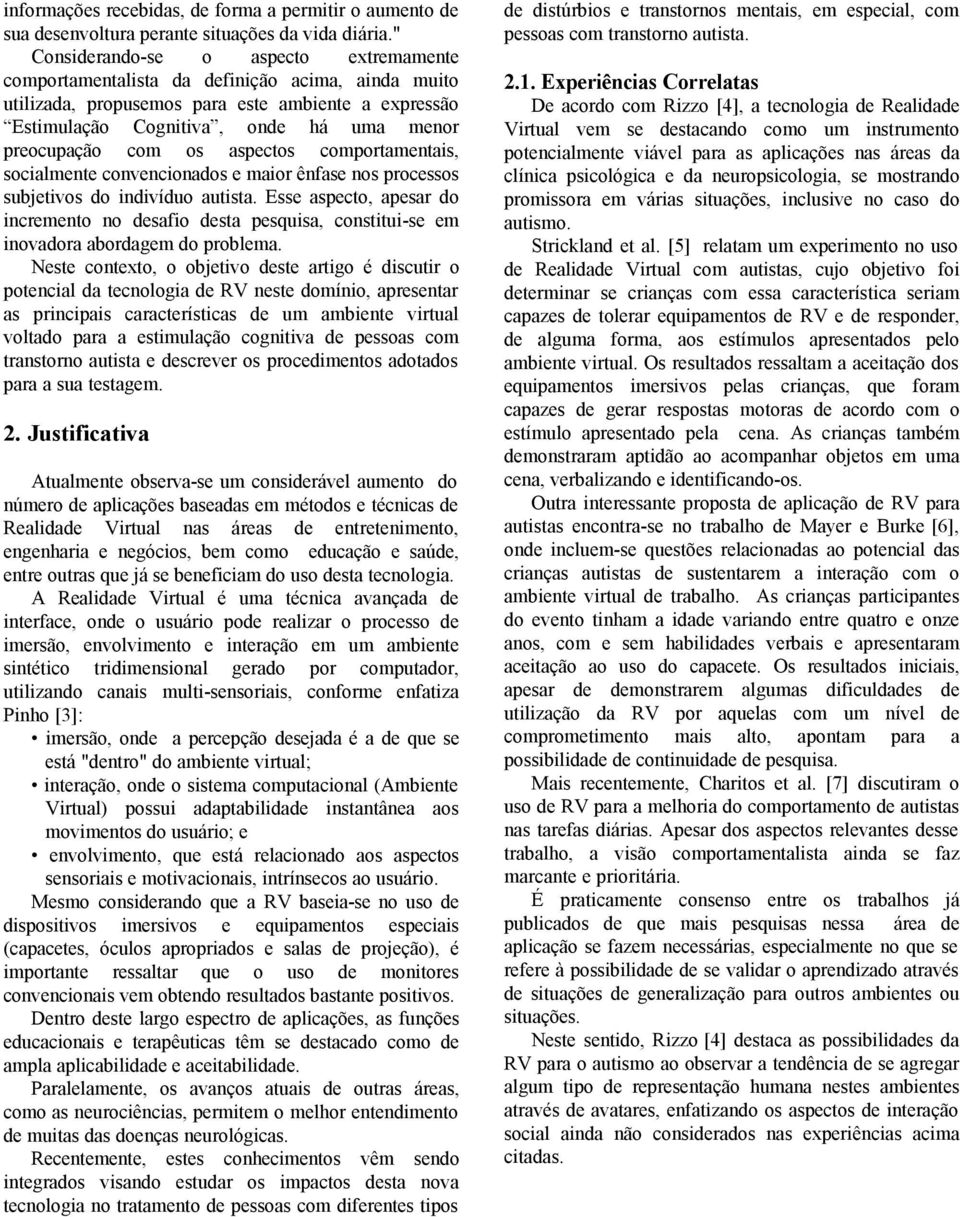 com os aspectos comportamentais, socialmente convencionados e maior ênfase nos processos subjetivos do indivíduo autista.