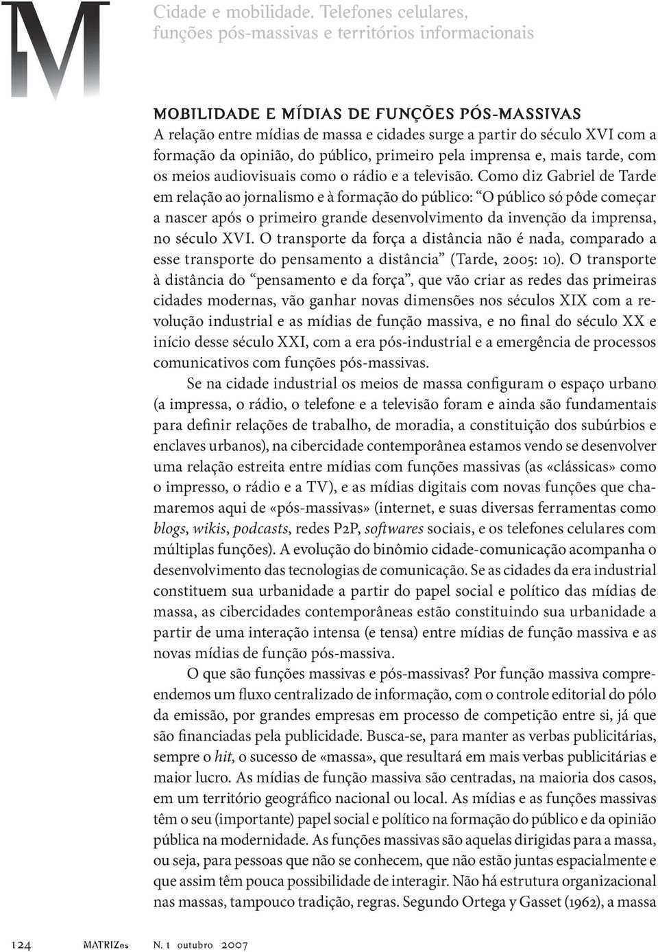 formação da opinião, do público, primeiro pela imprensa e, mais tarde, com os meios audiovisuais como o rádio e a televisão.