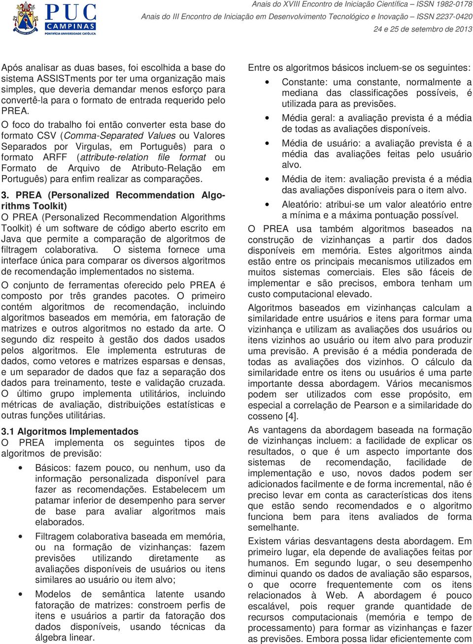 O foco do trabalho foi então converter esta base do formato CSV (Comma-Separated Values ou Valores Separados por Virgulas, em Português) para o formato ARFF (attribute-relation file format ou Formato