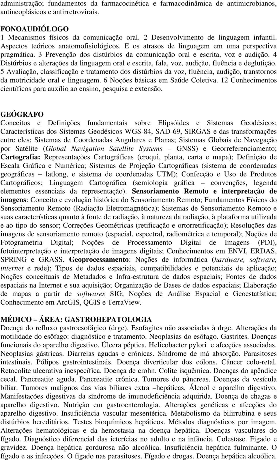 3 Prevenção dos distúrbios da comunicação oral e escrita, voz e audição. 4 Distúrbios e alterações da linguagem oral e escrita, fala, voz, audição, fluência e deglutição.