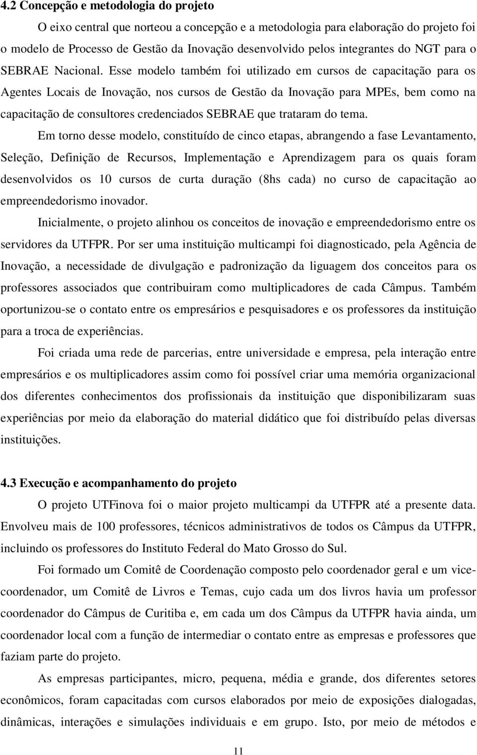 Esse modelo também foi utilizado em cursos de capacitação para os Agentes Locais de Inovação, nos cursos de Gestão da Inovação para MPEs, bem como na capacitação de consultores credenciados SEBRAE