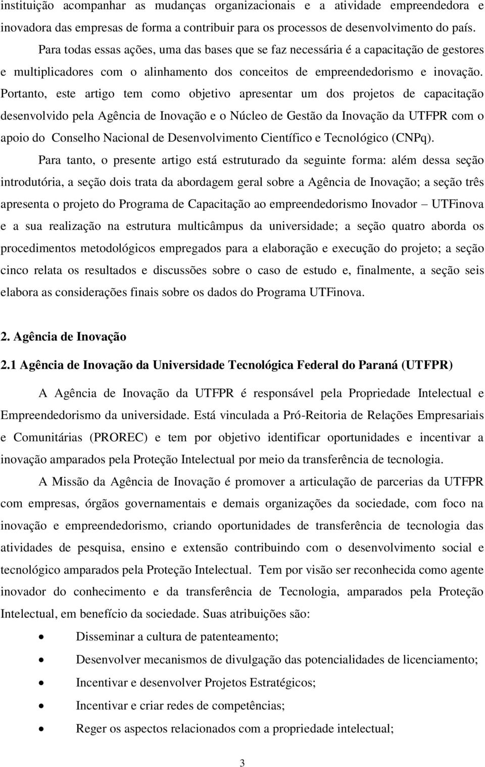 Portanto, este artigo tem como objetivo apresentar um dos projetos de capacitação desenvolvido pela Agência de Inovação e o Núcleo de Gestão da Inovação da UTFPR com o apoio do Conselho Nacional de