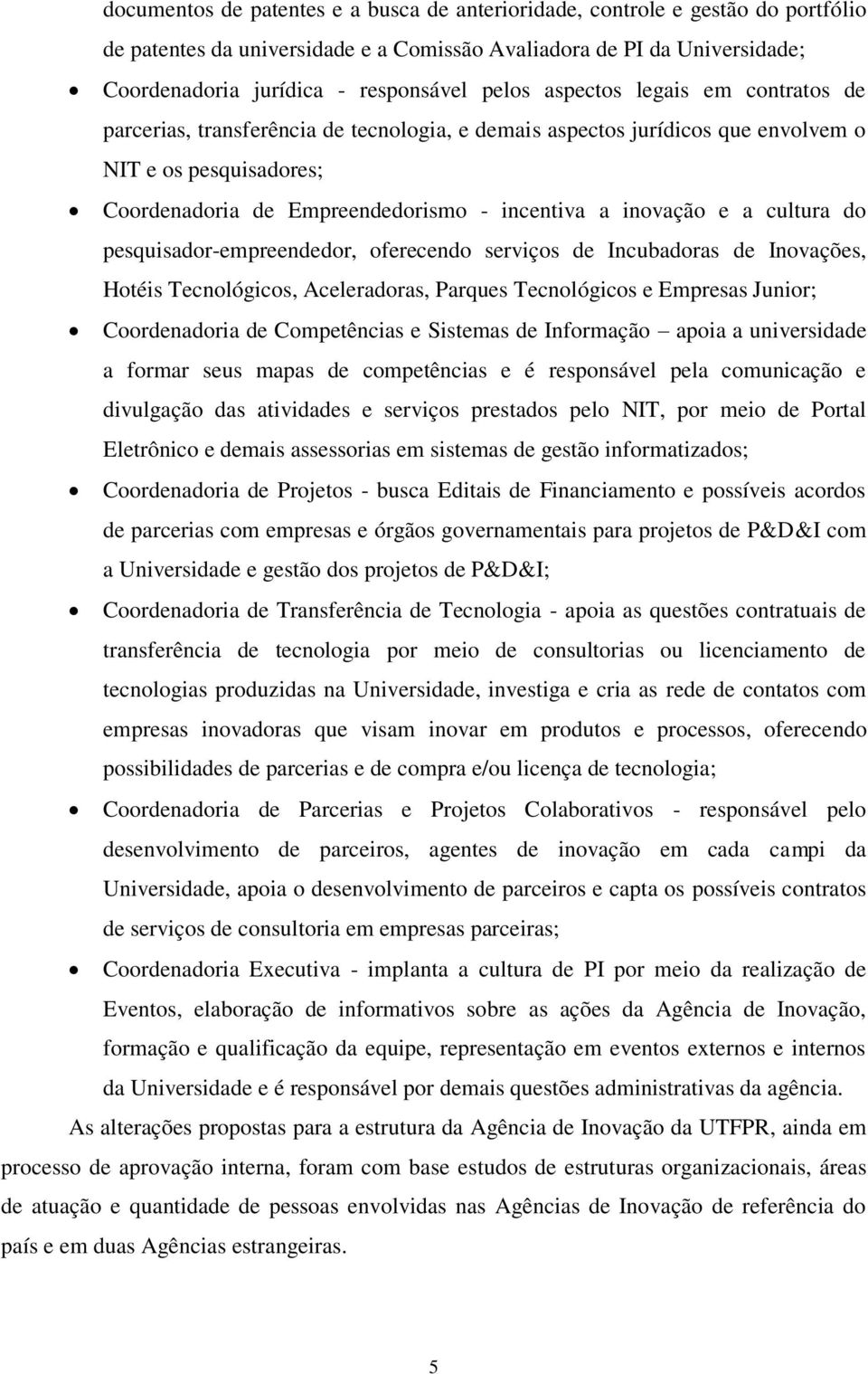 cultura do pesquisador-empreendedor, oferecendo serviços de Incubadoras de Inovações, Hotéis Tecnológicos, Aceleradoras, Parques Tecnológicos e Empresas Junior; Coordenadoria de Competências e