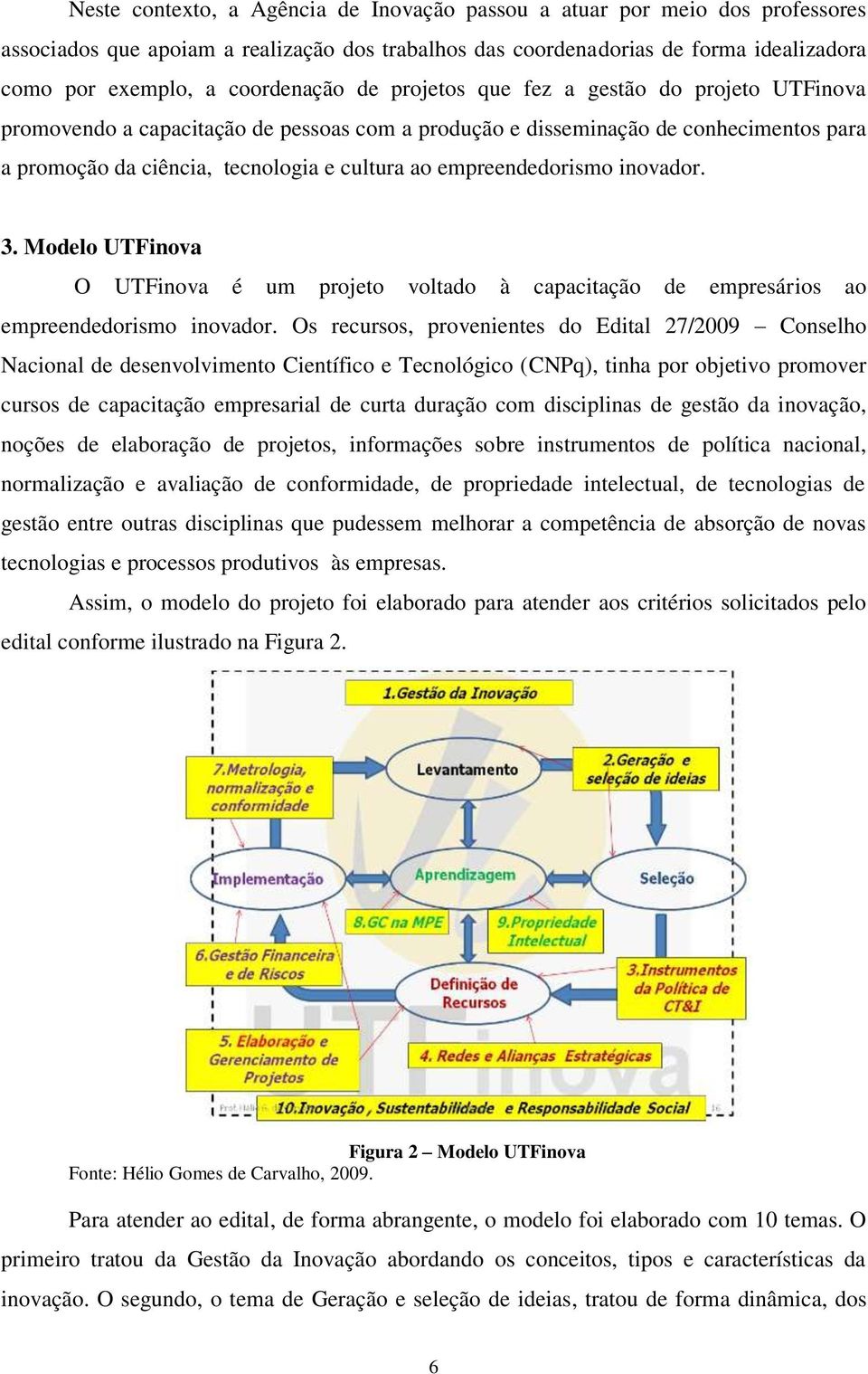 empreendedorismo inovador. 3. Modelo UTFinova O UTFinova é um projeto voltado à capacitação de empresários ao empreendedorismo inovador.