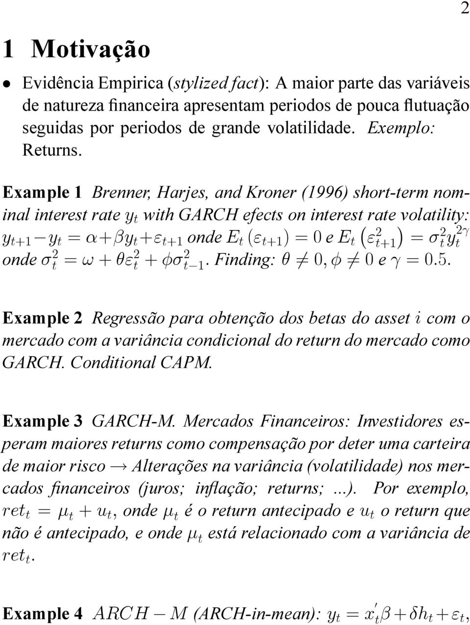 t onde 2 t =! + " 2 t + 2 t 1: Finding: 6= 0; 6= 0 e = 0:5: 2 Example 2 Regressão para obtenção dos betas do asset i com o mercado com a variância condicional do return do mercado como GARCH.