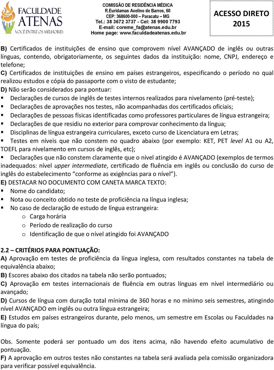 Declarações de cursos de inglês de testes internos realizados para nivelamento (pré-teste); Declarações de aprovações nos testes, não acompanhadas dos certificados oficiais; Declarações de pessoas