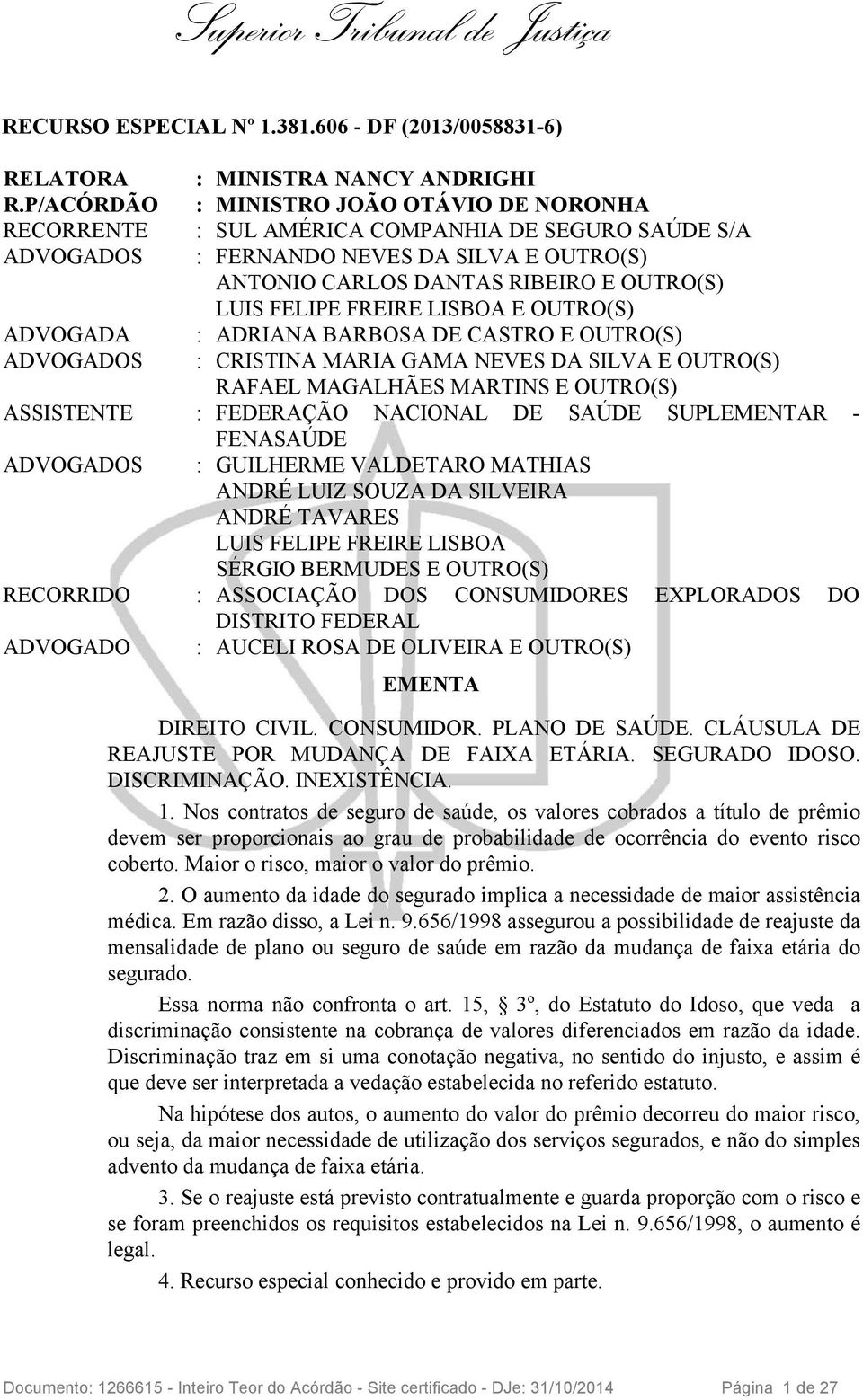 FREIRE LISBOA E OUTRO(S) ADVOGADA : ADRIANA BARBOSA DE CASTRO E OUTRO(S) ADVOGADOS : CRISTINA MARIA GAMA NEVES DA SILVA E OUTRO(S) RAFAEL MAGALHÃES MARTINS E OUTRO(S) ASSISTENTE : FEDERAÇÃO NACIONAL