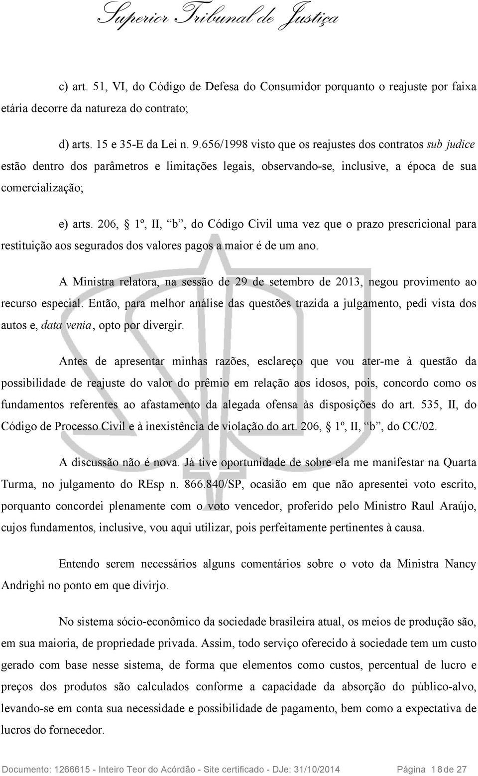 206, 1º, II, b, do Código Civil uma vez que o prazo prescricional para restituição aos segurados dos valores pagos a maior é de um ano.