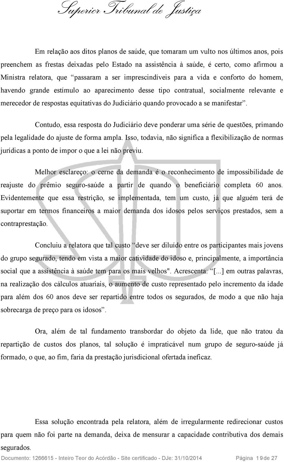 quando provocado a se manifestar. Contudo, essa resposta do Judiciário deve ponderar uma série de questões, primando pela legalidade do ajuste de forma ampla.