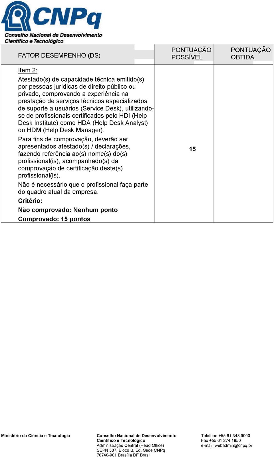 Para fins de comprovação, deverão ser apresentados atestado(s) / declarações, fazendo referência ao(s) nome(s) do(s) profissional(is), acompanhado(s) da comprovação de certificação deste(s)