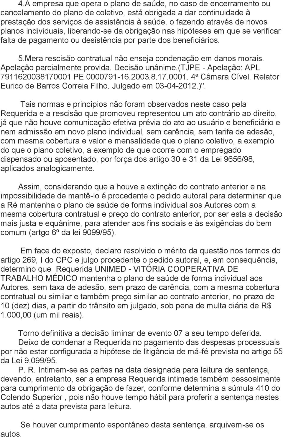 Mera rescisão contratual não enseja condenação em danos morais. Apelação parcialmente provida. Decisão unânime.(tjpe - Apelação: APL 7911620038170001 PE 0000791-16.2003.8.17.0001. 4ª Câmara Cível.