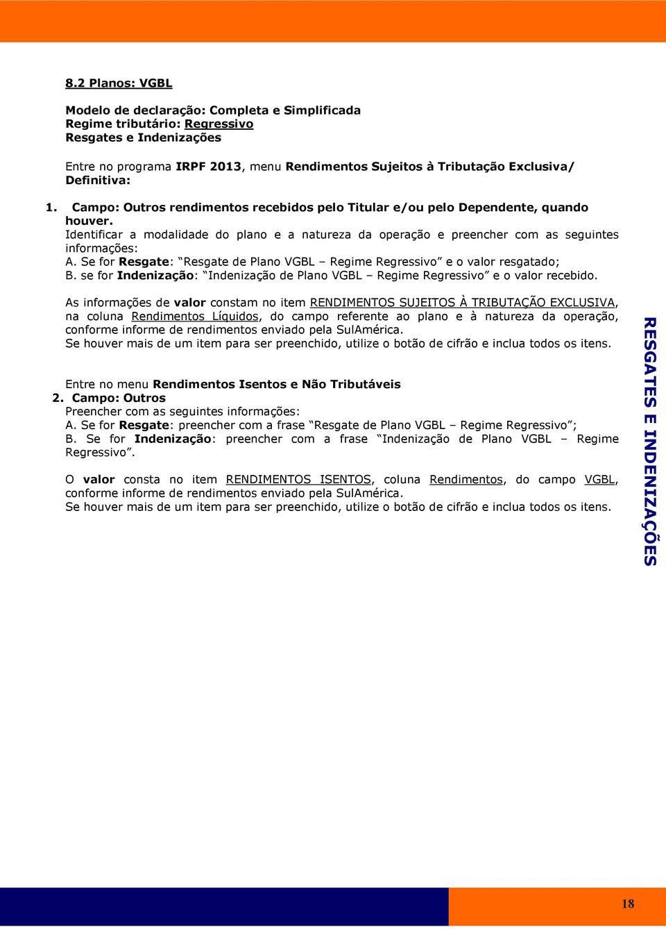 Identificar a modalidade do plano e a natureza da operação e preencher com as seguintes informações: A. Se for Resgate: Resgate de Plano VGBL Regime Regressivo e o valor resgatado; B.