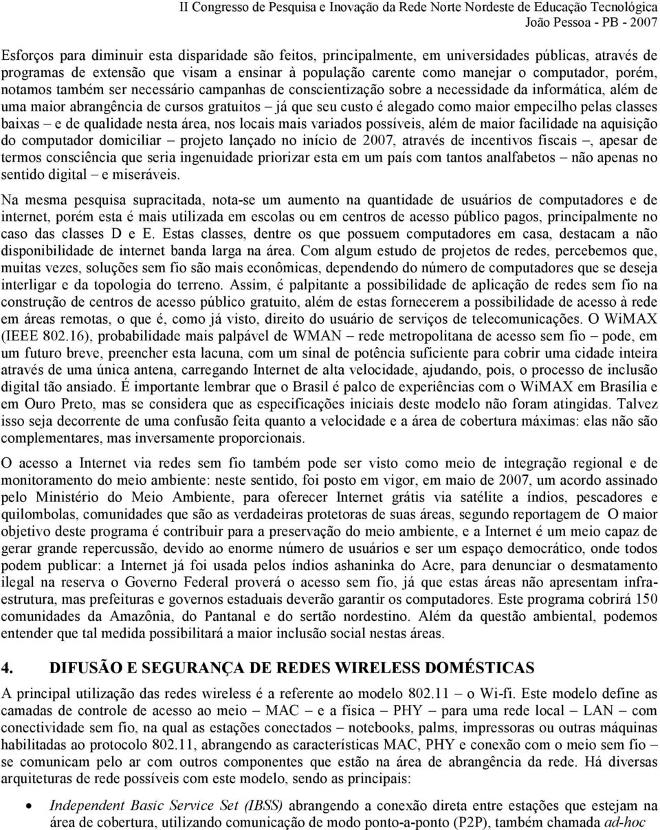 pelas classes baixas e de qualidade nesta área, nos locais mais variados possíveis, além de maior facilidade na aquisição do computador domiciliar projeto lançado no início de 2007, através de