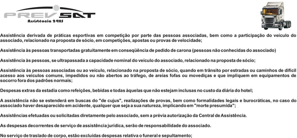 ultrapassada a capacidade nominal do veículo do associado, relacionado na proposta de sócio; Assistência às pessoas associadas ou ao veículo, relacionado na proposta de sócio, quando em trânsito por