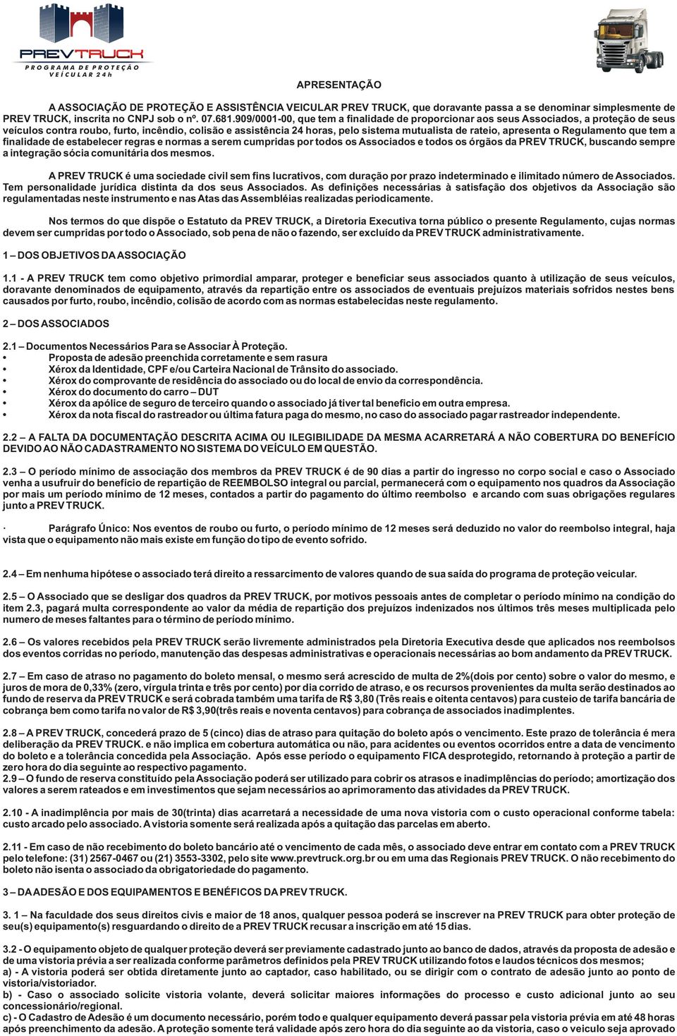 apresenta o Regulamento que tem a finalidade de estabelecer regras e normas a serem cumpridas por todos os Associados e todos os órgãos da PREV TRUCK, buscando sempre a integração sócia comunitária