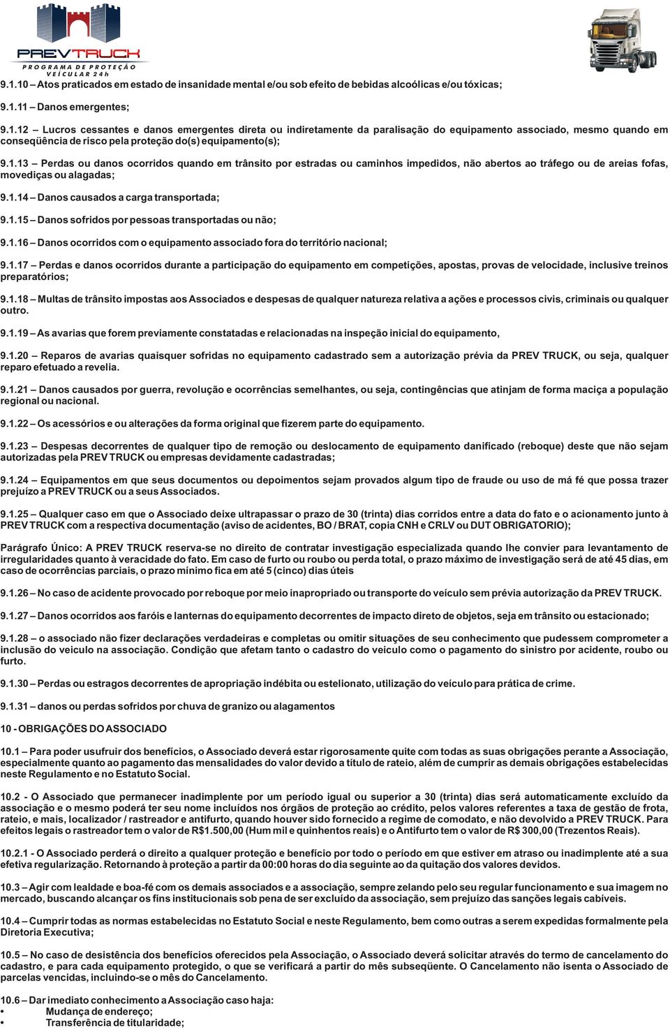 1.16 Danos ocorridos com o equipamento associado fora do território nacional; 9.1.17 Perdas e danos ocorridos durante a participação do equipamento em competições, apostas, provas de velocidade, inclusive treinos preparatórios; 9.