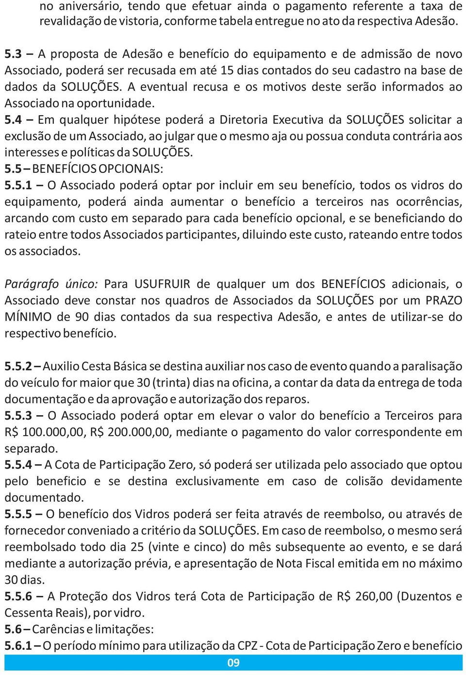 A eventual recusa e os motivos deste serão informados ao Associado na oportunidade. 5.