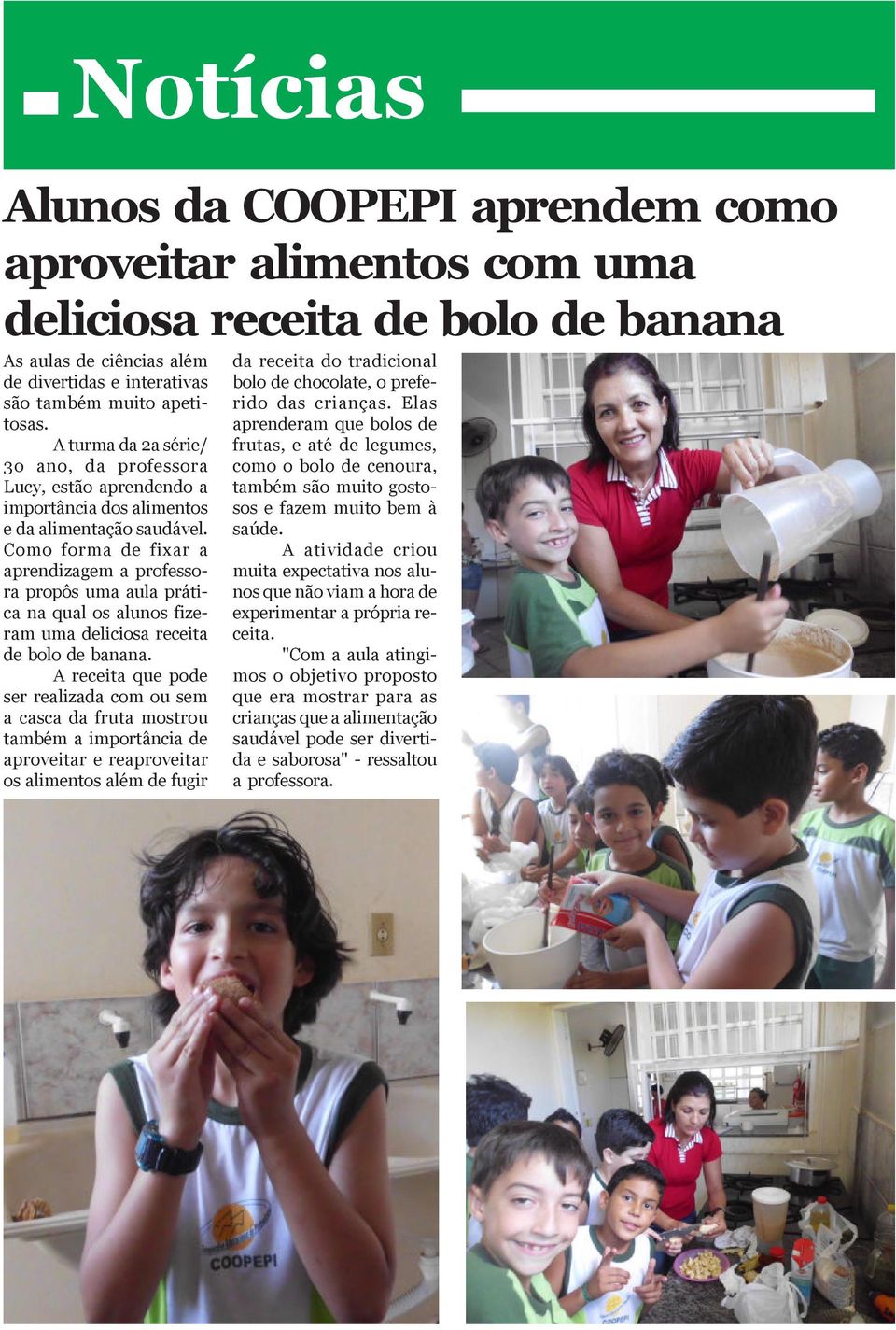 Como forma de fixar a aprendizagem a professora propôs uma aula prática na qual os alunos fizeram uma deliciosa receita de bolo de banana.