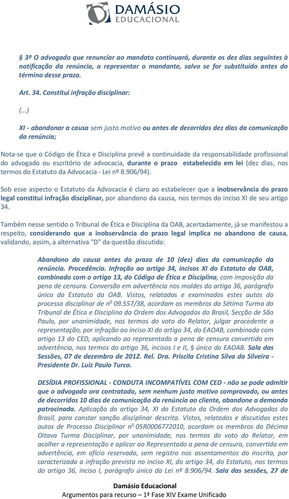 ..) XI - abandonar a causa sem justo motivo ou antes de decorridos dez dias da comunicação da renúncia; Nota-se que o Código de Ética e Disciplina prevê a continuidade da responsabilidade