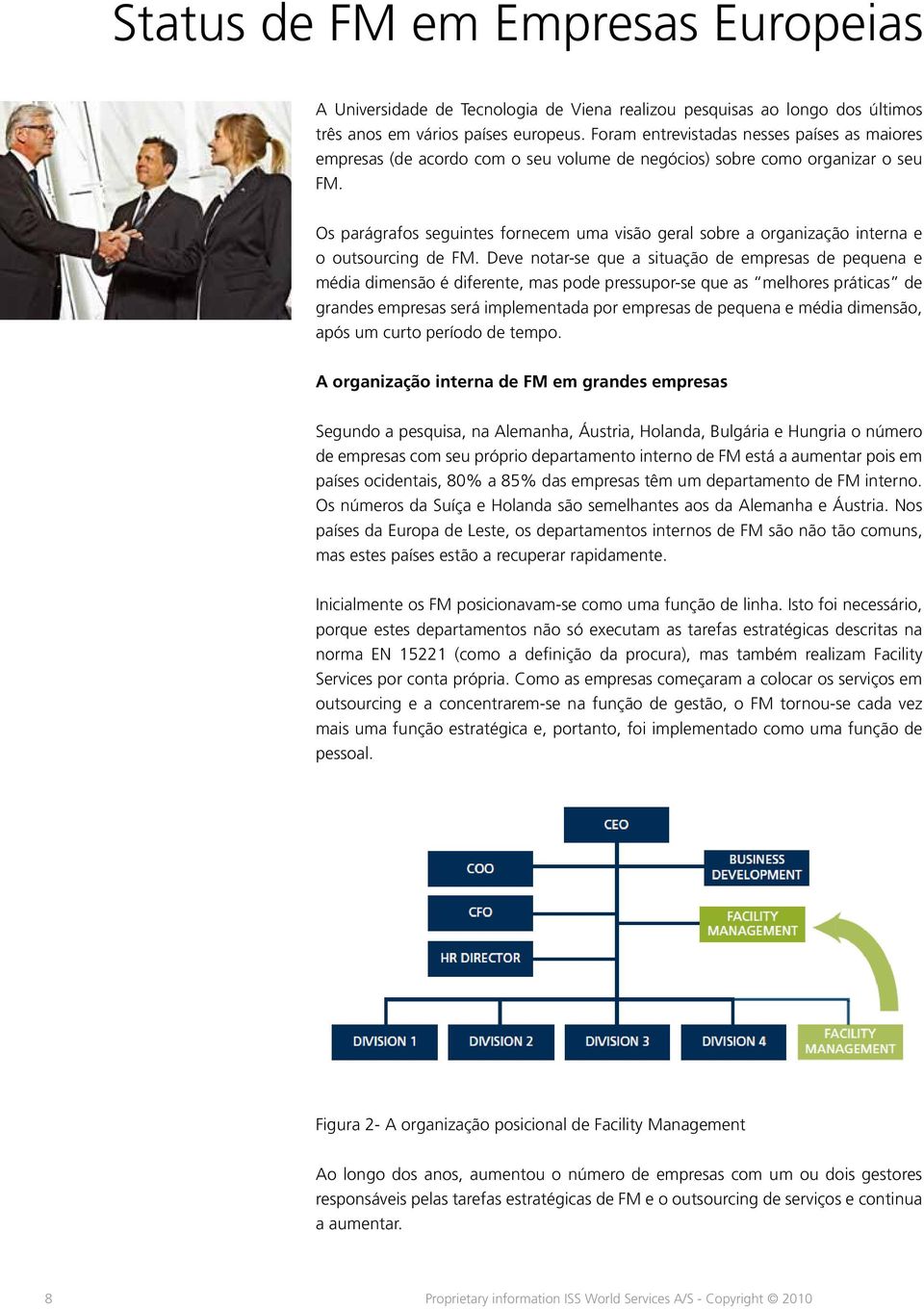 Os parágrafos seguintes fornecem uma visão geral sobre a organização interna e o outsourcing de FM.