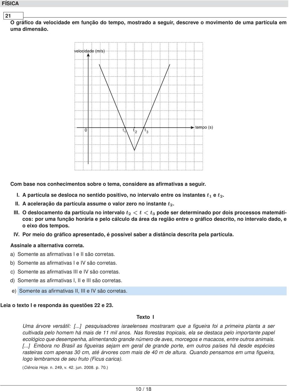 A aceleração da partícula assume o valor zero no instante t 2. III.