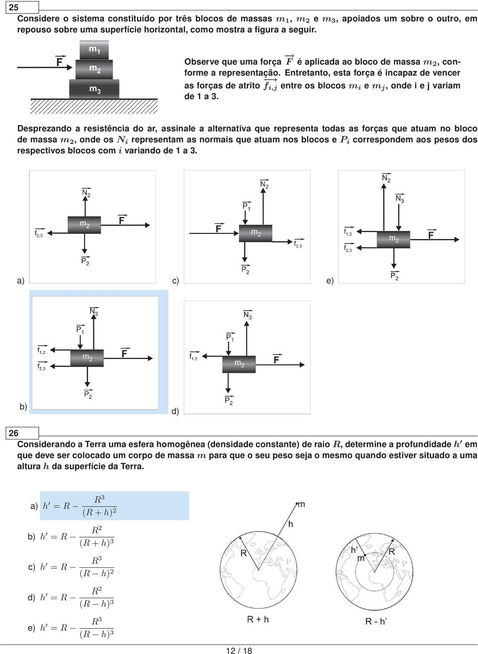 Entretanto, esta força é incapaz de vencer as forças de atrito f i,j entre os blocos m i e m j, onde i e j variam de 1 a 3.