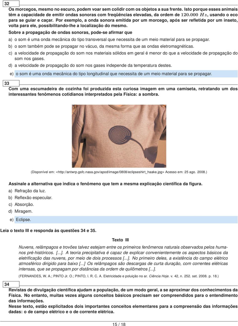 Sobre a propagação de ondas sonoras, pode-se afirmar que a) o som é uma onda mecânica do tipo transversal que necessita de um meio material para se propagar.