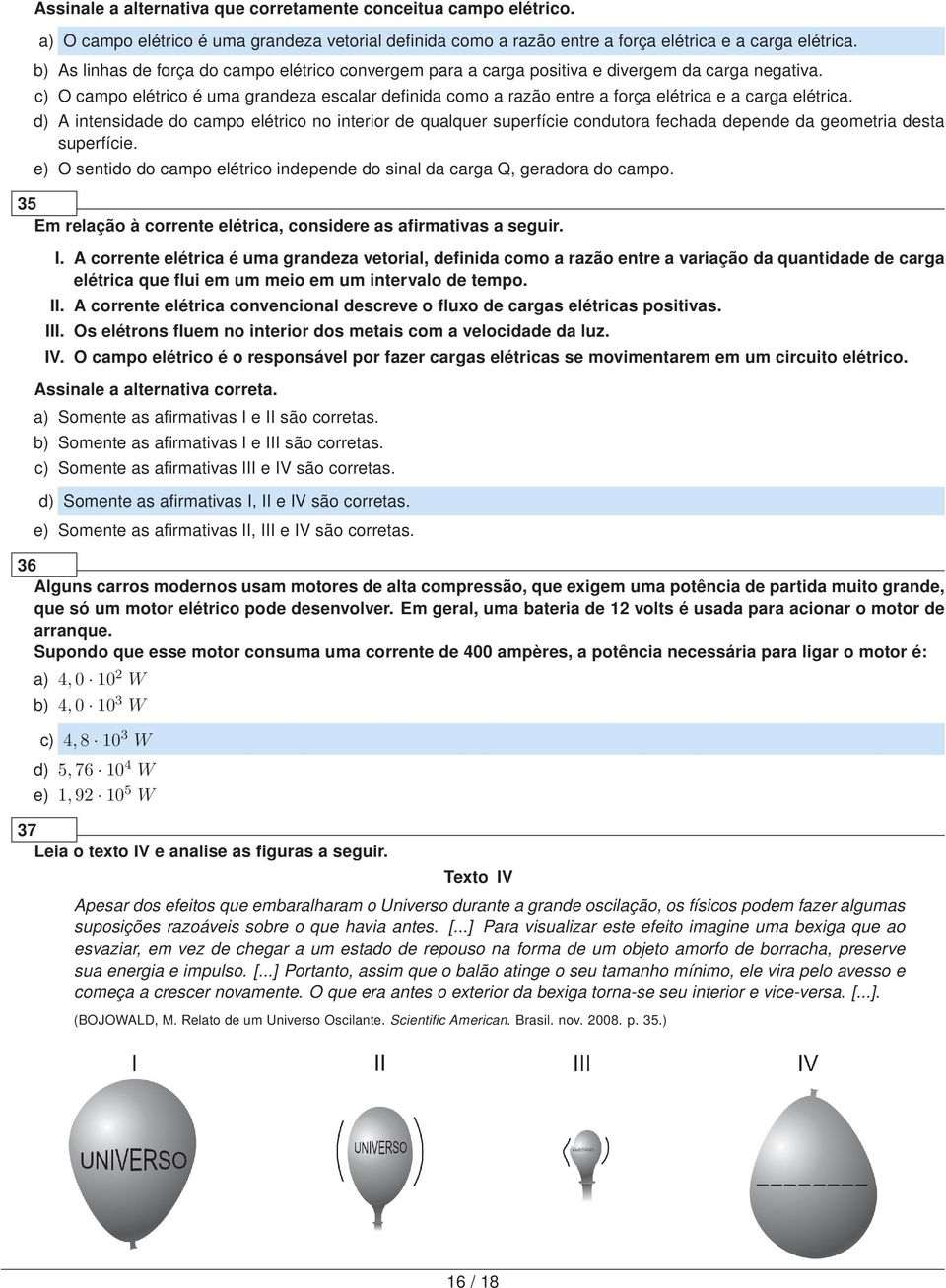 c) O campo elétrico é uma grandeza escalar definida como a razão entre a força elétrica e a carga elétrica.