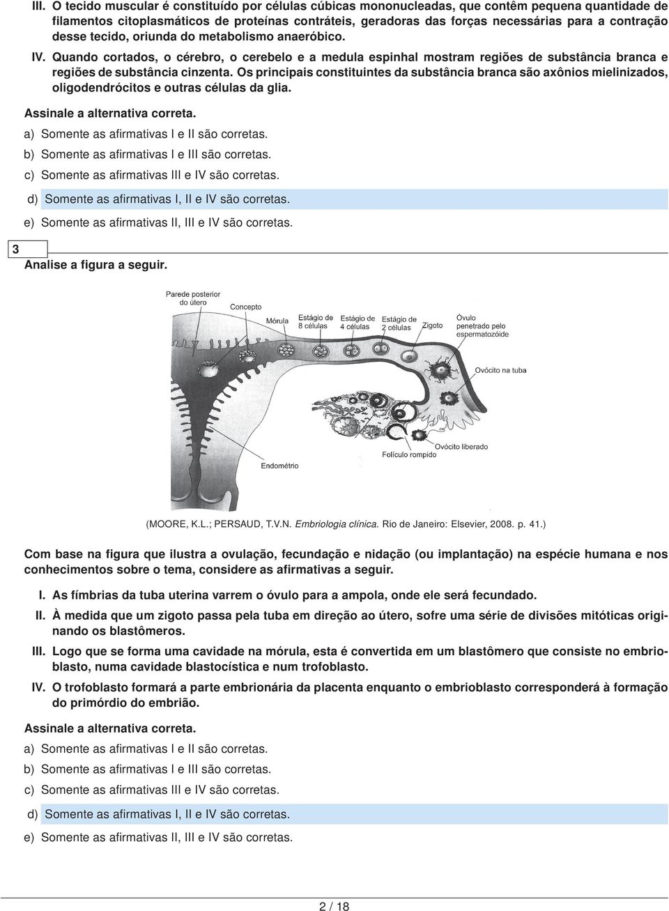 Os principais constituintes da substância branca são axônios mielinizados, oligodendrócitos e outras células da glia. a) Somente as afirmativas I e II são corretas.