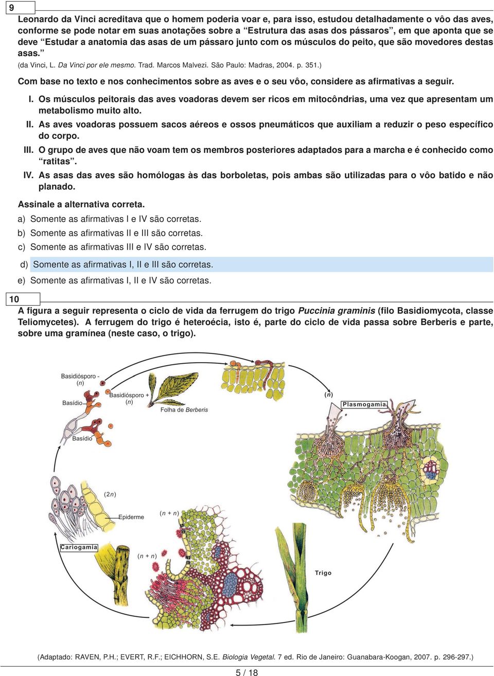 São Paulo: Madras, 2004. p. 351.) Com base no texto e nos conhecimentos sobre as aves e o seu vôo, considere as afirmativas a seguir. I.