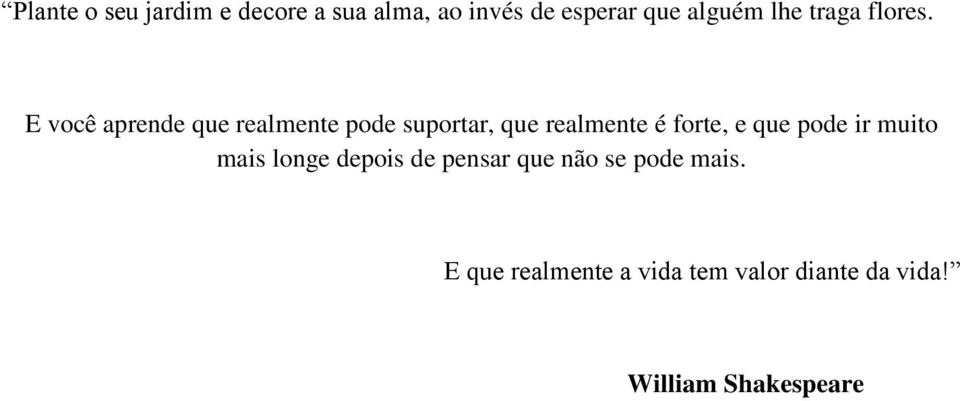 E você aprende que realmente pode suportar, que realmente é forte, e que