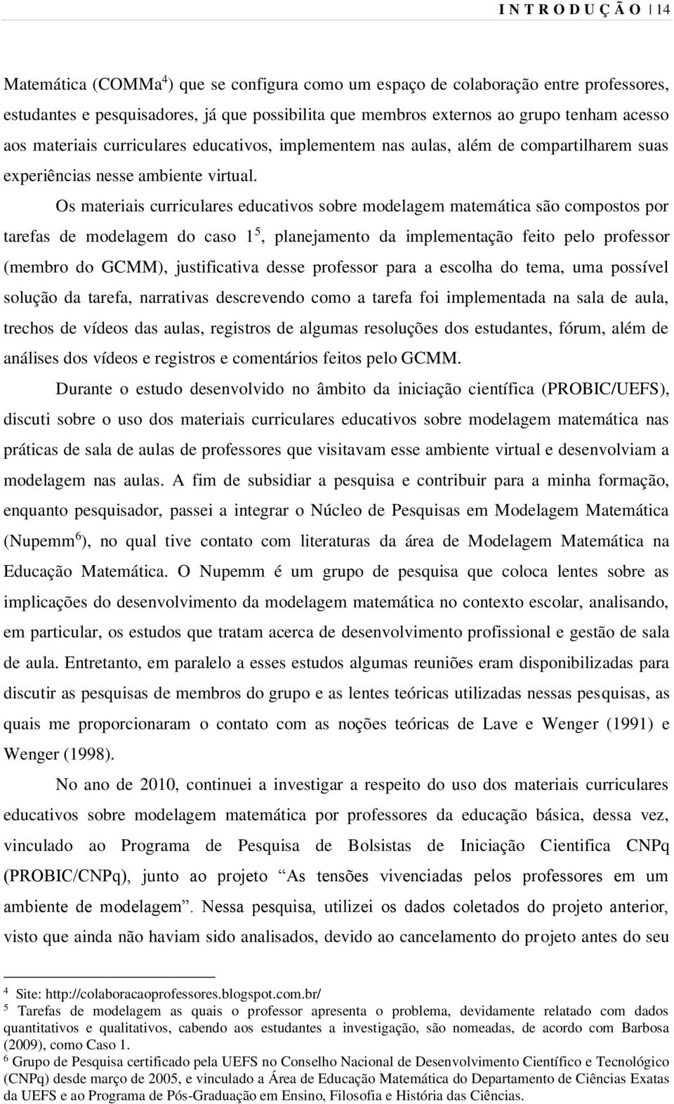 Os materiais curriculares educativos sobre modelagem matemática são compostos por tarefas de modelagem do caso 1 5, planejamento da implementação feito pelo professor (membro do GCMM), justificativa