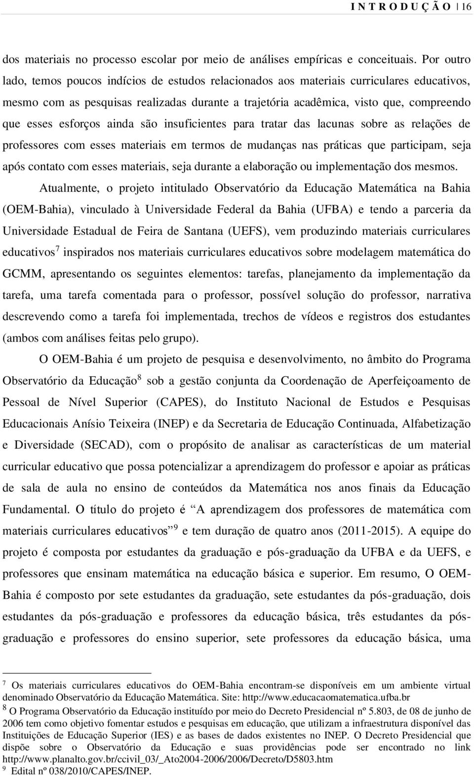 esforços ainda são insuficientes para tratar das lacunas sobre as relações de professores com esses materiais em termos de mudanças nas práticas que participam, seja após contato com esses materiais,