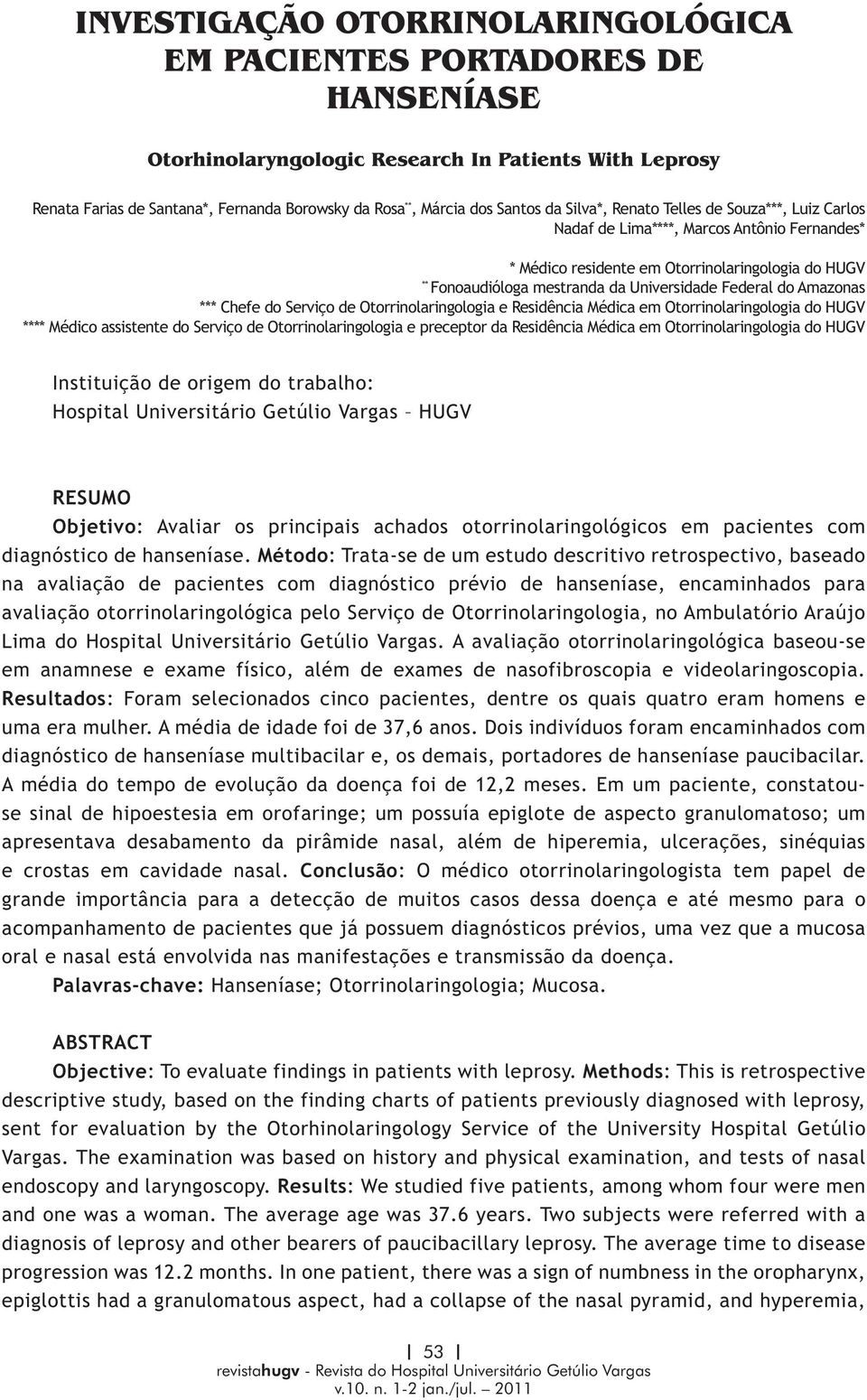 Federal do Amazonas *** Chefe do Serviço de Otorrinolaringologia e Residência Médica em Otorrinolaringologia do HUGV **** Médico assistente do Serviço de Otorrinolaringologia e preceptor da