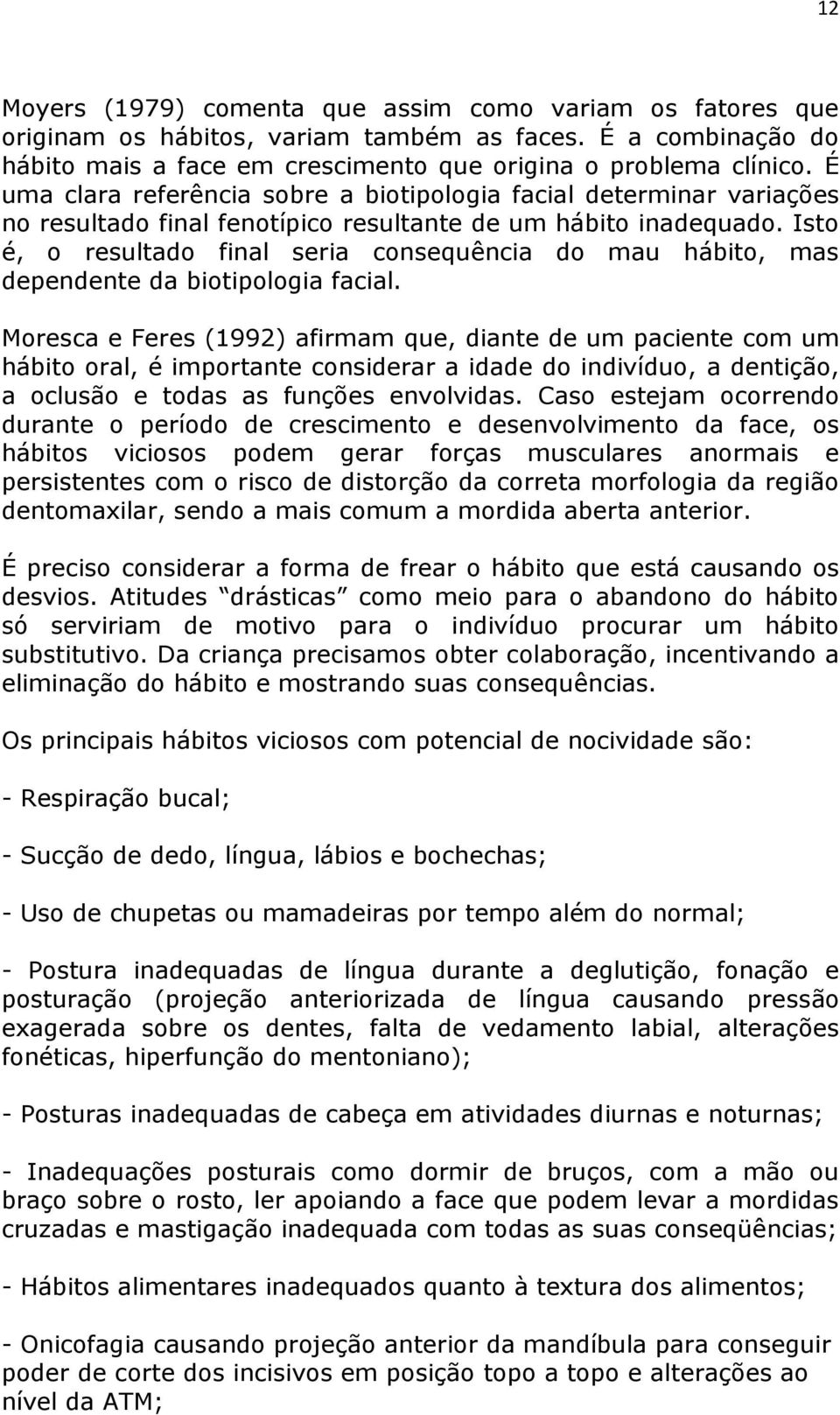 Isto é, o resultado final seria consequência do mau hábito, mas dependente da biotipologia facial.