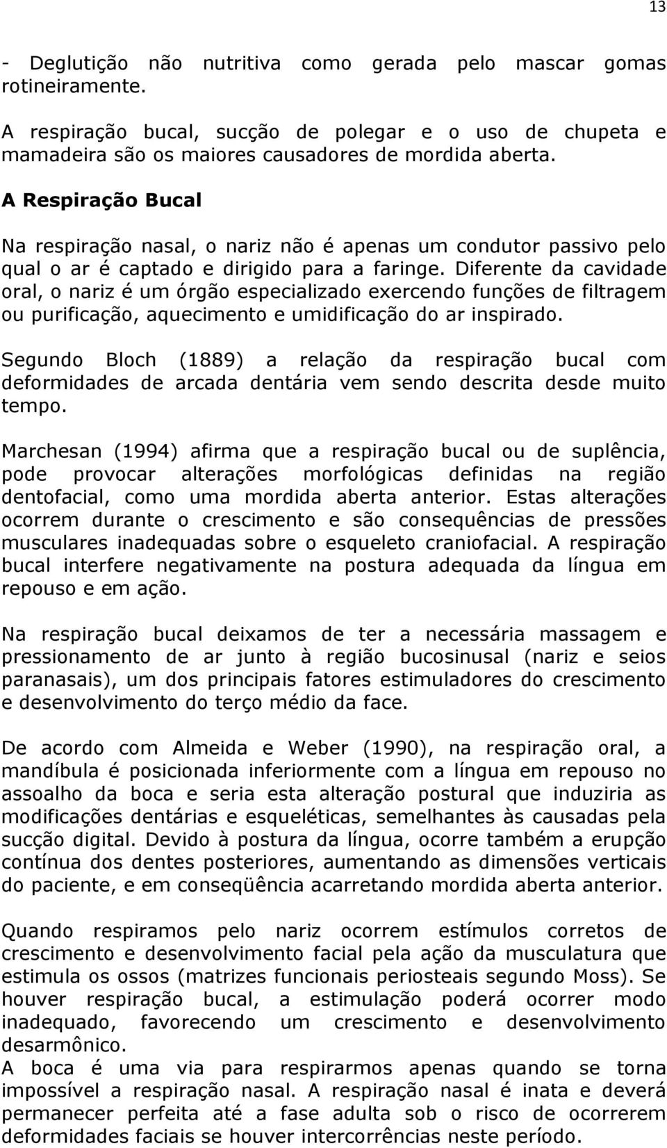 Diferente da cavidade oral, o nariz é um órgão especializado exercendo funções de filtragem ou purificação, aquecimento e umidificação do ar inspirado.