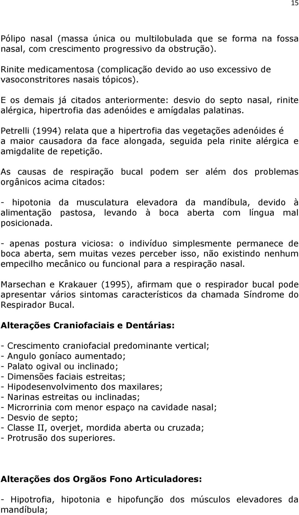 E os demais já citados anteriormente: desvio do septo nasal, rinite alérgica, hipertrofia das adenóides e amígdalas palatinas.