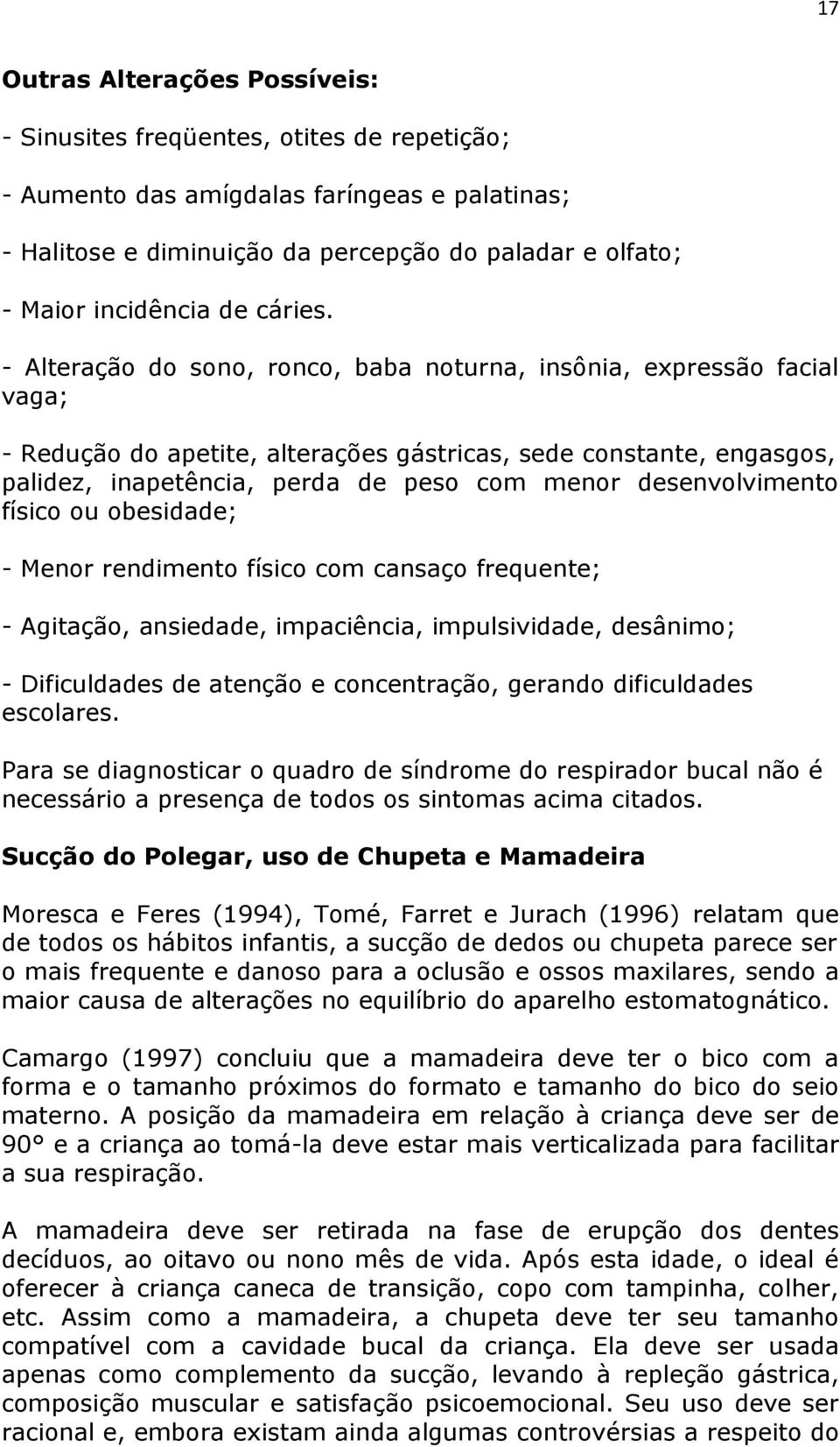 - Alteração do sono, ronco, baba noturna, insônia, expressão facial vaga; - Redução do apetite, alterações gástricas, sede constante, engasgos, palidez, inapetência, perda de peso com menor