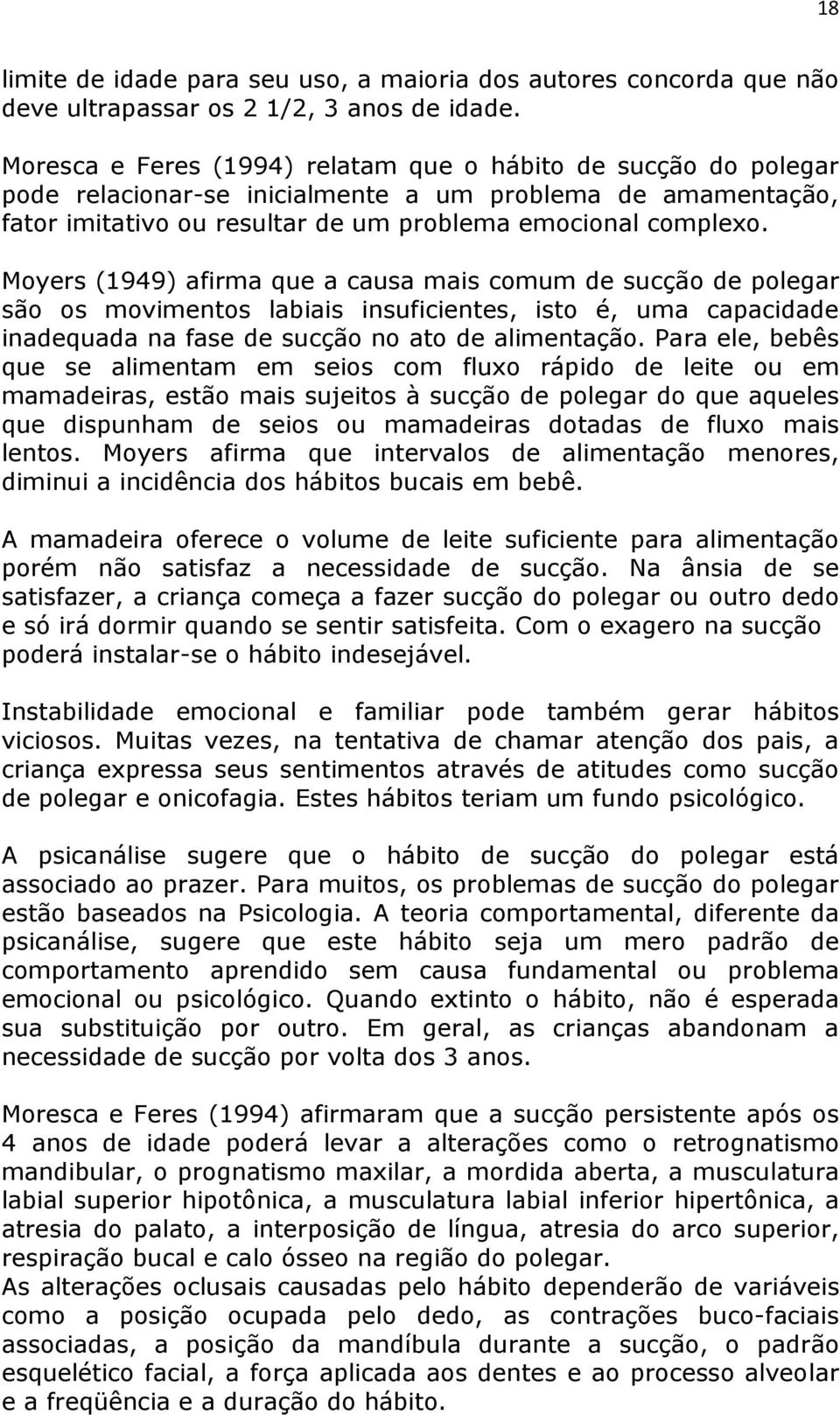 Moyers (1949) afirma que a causa mais comum de sucção de polegar são os movimentos labiais insuficientes, isto é, uma capacidade inadequada na fase de sucção no ato de alimentação.