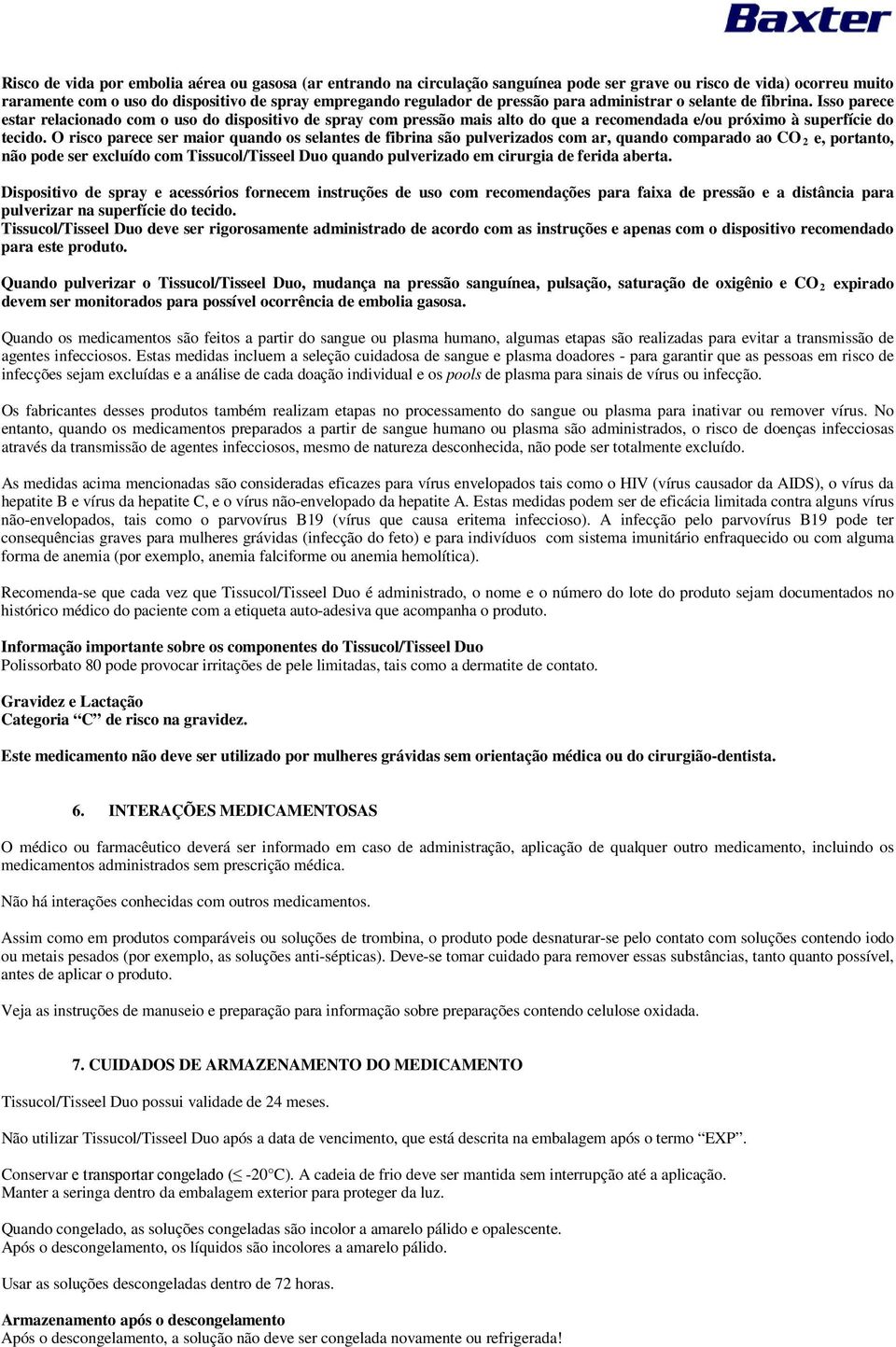 O risco parece ser maior quando os selantes de fibrina são pulverizados com ar, quando comparado ao CO 2 e, portanto, não pode ser excluído com Tissucol/Tisseel Duo quando pulverizado em cirurgia de