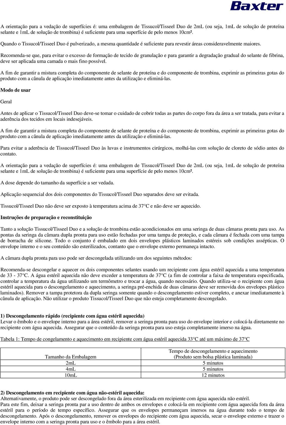 Recomenda-se que, para evitar o excesso de formação de tecido de granulação e para garantir a degradação gradual do selante de fibrina, deve ser aplicada uma camada o mais fino possível.