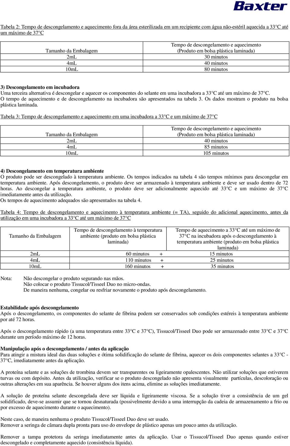 selante em uma incubadora a 33 C até um máximo de 37 C. O tempo de aquecimento e de descongelamento na incubadora são apresentados na tabela 3. Os dados mostram o produto na bolsa plástica laminada.