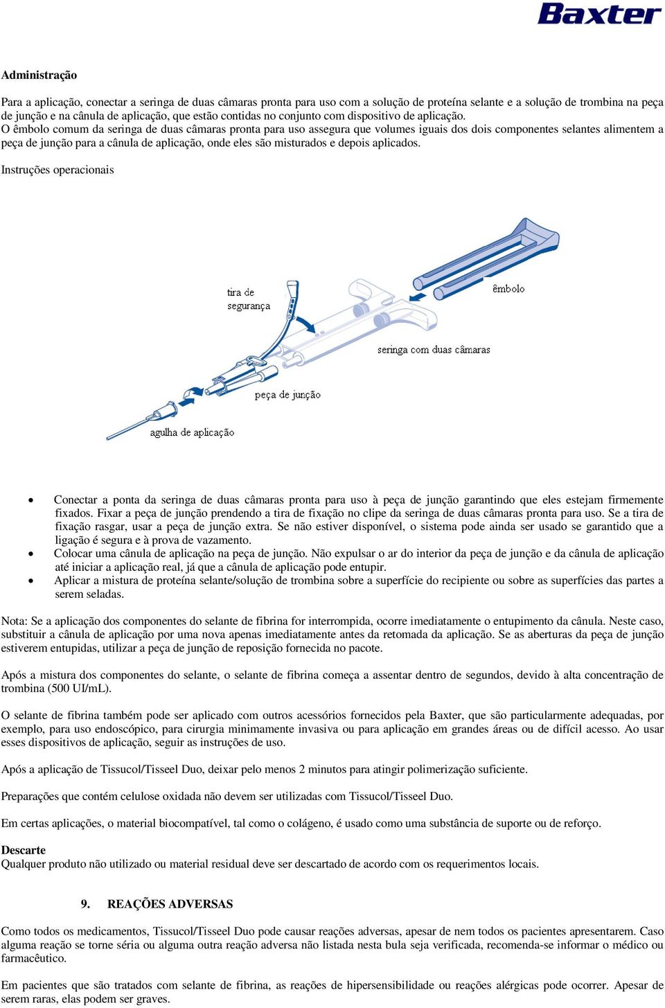 O êmbolo comum da seringa de duas câmaras pronta para uso assegura que volumes iguais dos dois componentes selantes alimentem a peça de junção para a cânula de aplicação, onde eles são misturados e