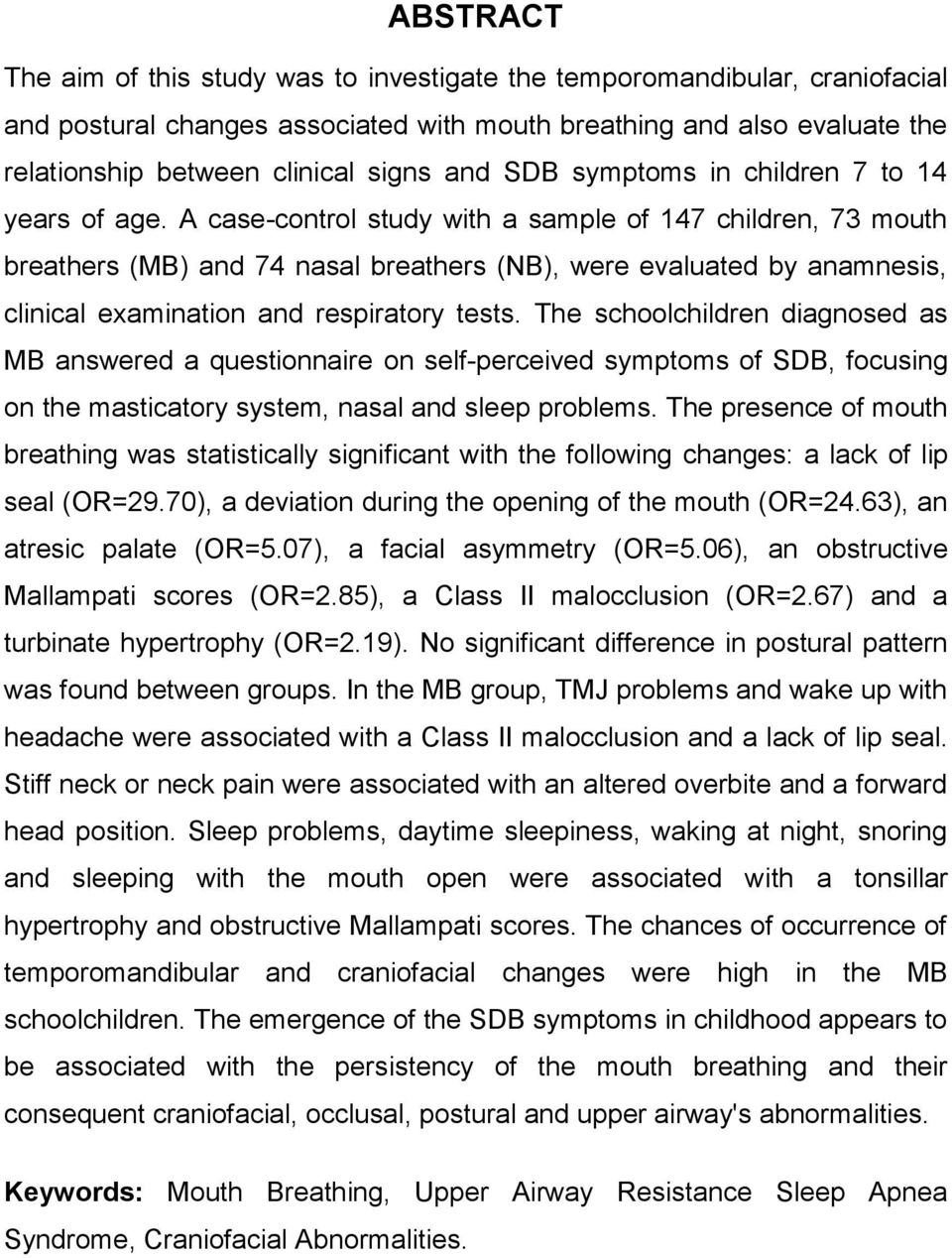 A case-control study with a sample of 147 children, 73 mouth breathers (MB) and 74 nasal breathers (NB), were evaluated by anamnesis, clinical examination and respiratory tests.