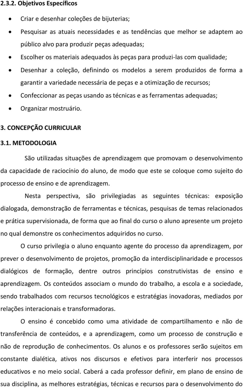 recursos; Confeccionar as peças usando as técnicas e as ferramentas adequadas; Organizar mostruário. 3. CONCEPÇÃO CURRICULAR 3.1.