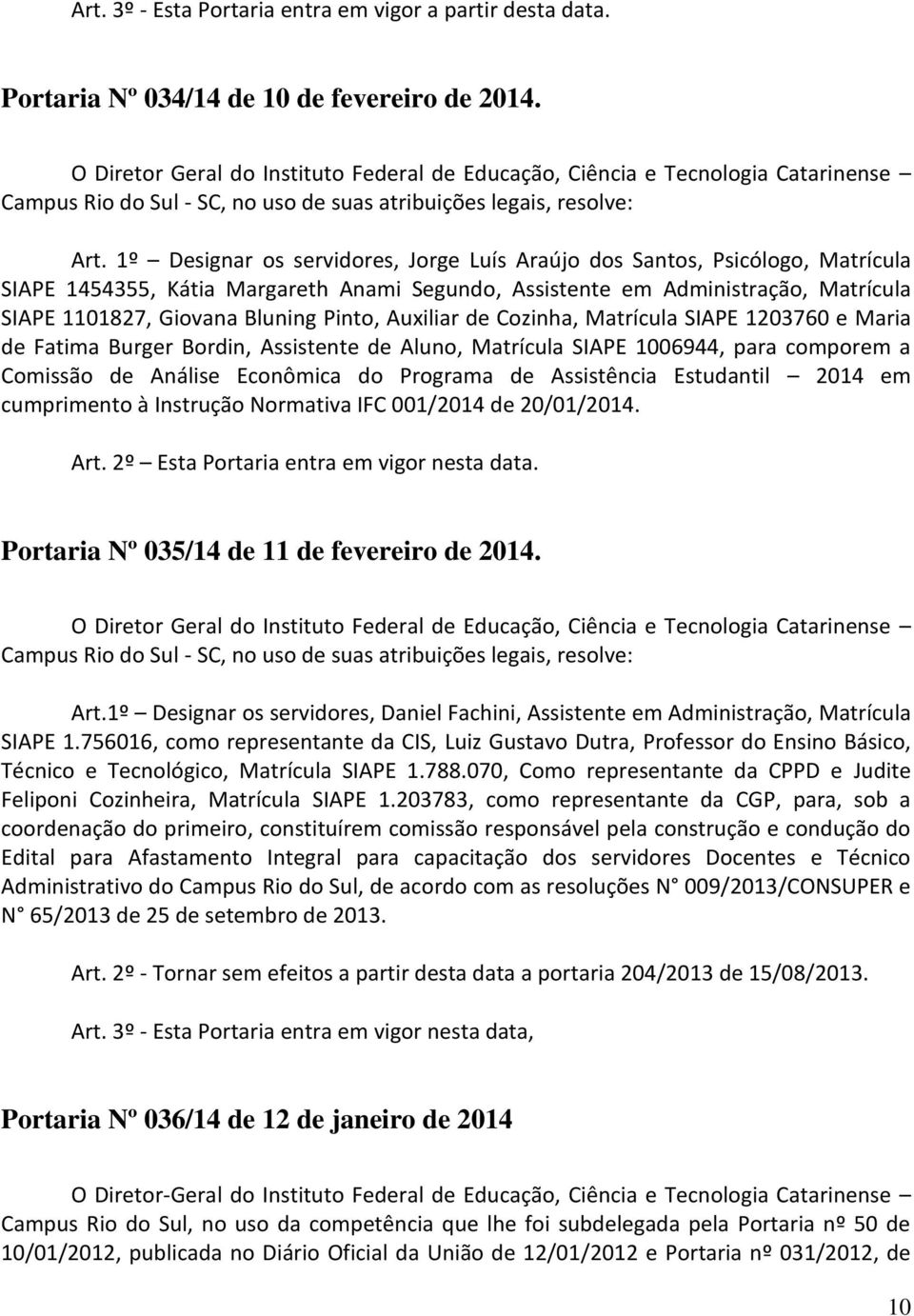 Pinto, Auxiliar de Cozinha, Matrícula SIAPE 1203760 e Maria de Fatima Burger Bordin, Assistente de Aluno, Matrícula SIAPE 1006944, para comporem a Comissão de Análise Econômica do Programa de