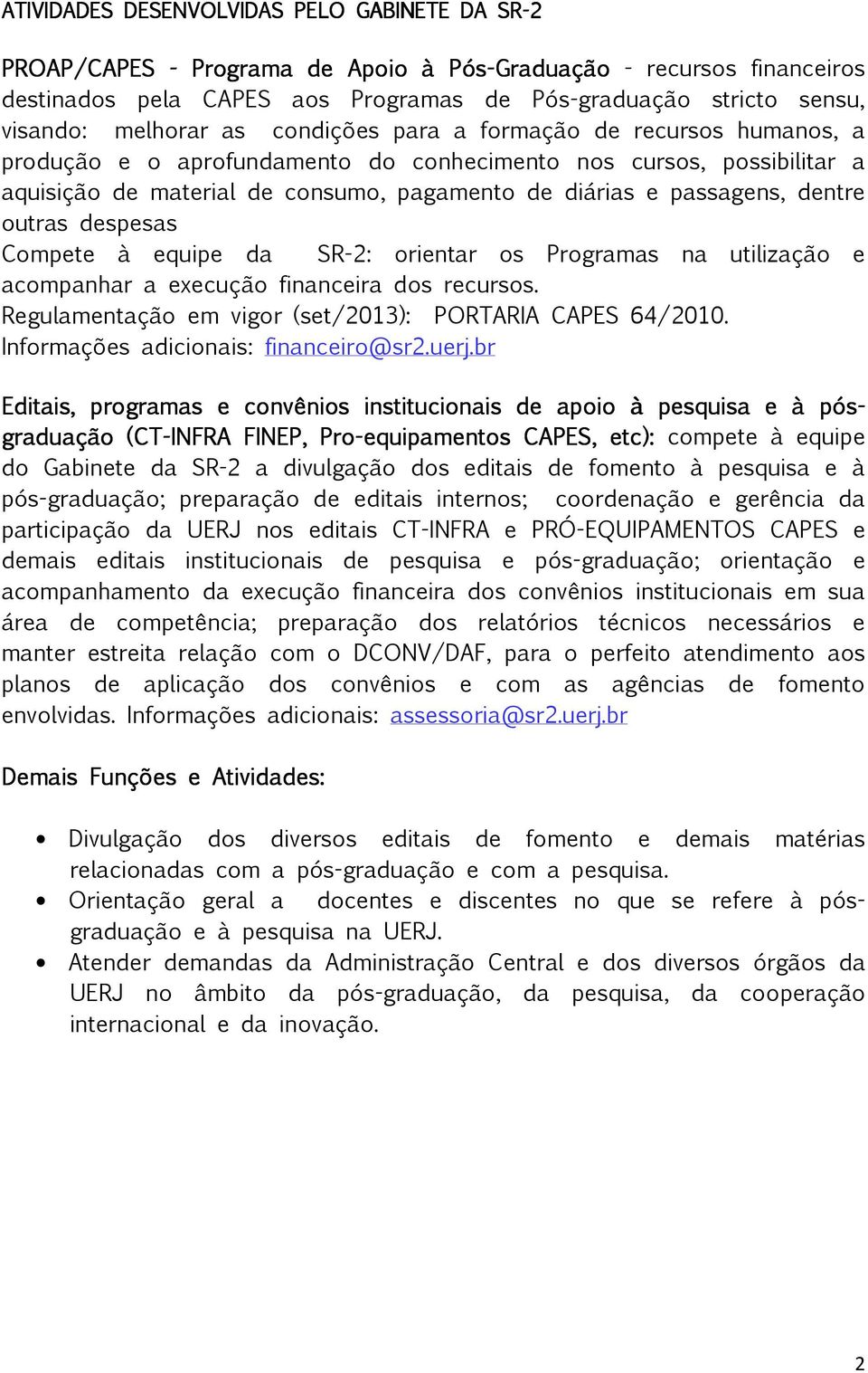 dentre outras despesas Compete à equipe da SR-2: orientar os Programas na utilização e acompanhar a execução financeira dos recursos. Regulamentação em vigor (set/2013): PORTARIA CAPES 64/2010.